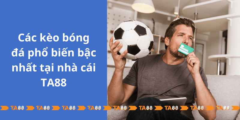 Cac-keo-bong-da-pho-bien-bac-nhat-tai-nha-cai-TA88.png