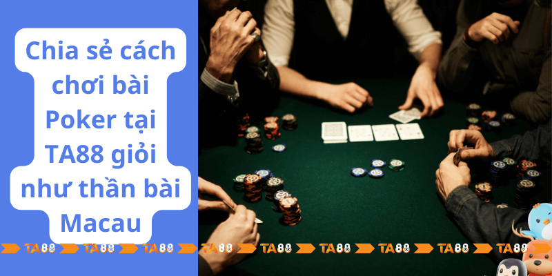Chia-se-cach-choi-bai-Poker-tai-TA88-gioi-nhu-than-bai-Macau.png 