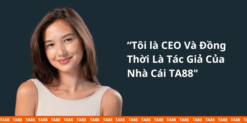 Toi-la-CEO-Va-Dong-Thoi-La-Tac-Gia-Cua-Nha-Cai-TA88.png 